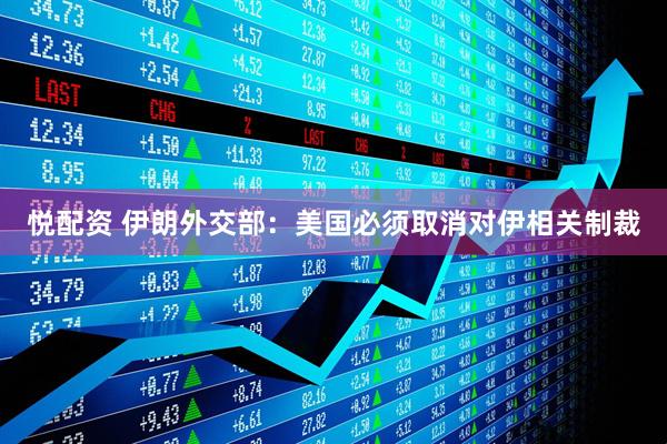 悦配资 伊朗外交部：美国必须取消对伊相关制裁